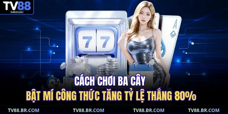 Cách Chơi Ba Cây | Bật Mí Công Thức Tăng Tỷ Lệ Thắng 80% 1 Cách chơi ba cây