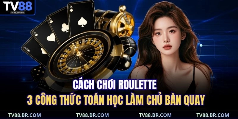 Cách Chơi Roulette | 3 Công Thức Toán Học Làm Chủ Bàn Quay 1 Cách chơi roulette