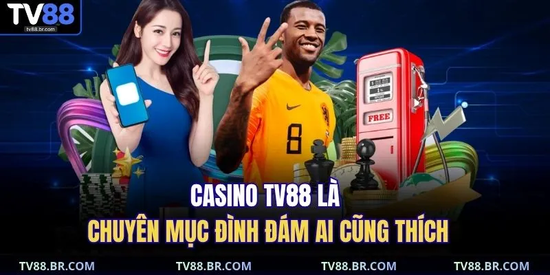 Casino TV88 là chuyên mục đình đám ai cũng thích 