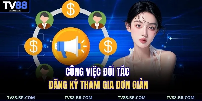 Đại lý TV88 3 Công việc đối tác đăng ký tham gia đơn giản