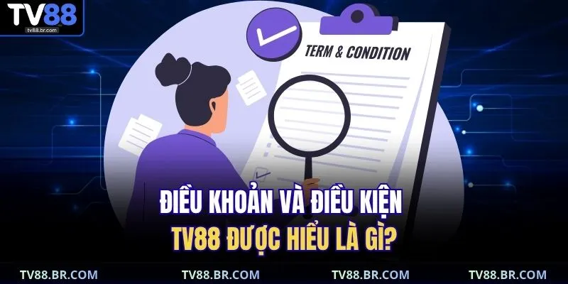 Điều khoản và điều kiện 1 Điều khoản và điều kiện TV88 được hiểu là gì?