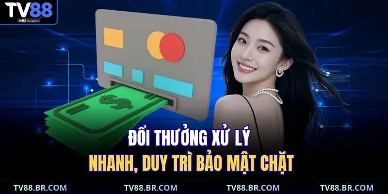 rút tiền TV88 2 Đổi thưởng xử lý nhanh, duy trì bảo mật chặt