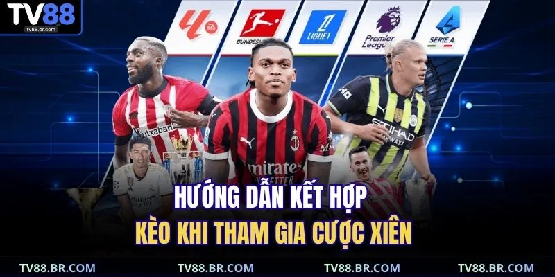 Cược Xiên Là Gì? Toàn Tập Về Kèo Mix Parlay Cho Newbie 3 Hướng dẫn kết hợp kèo khi tham gia cược xiên