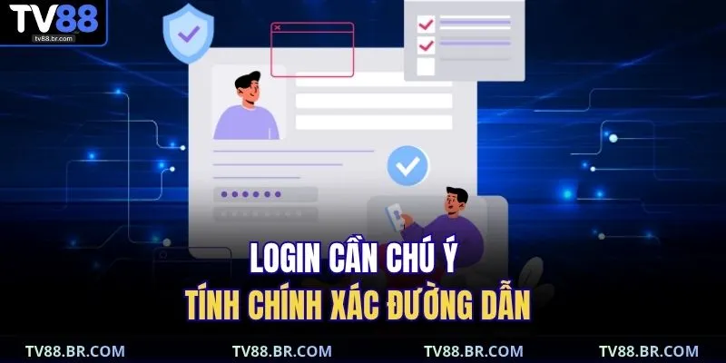 đăng nhập TV88 2 Login cần chú ý tính chính xác đường dẫn
