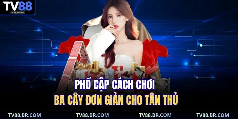Cách Chơi Ba Cây | Bật Mí Công Thức Tăng Tỷ Lệ Thắng 80% 2 Phổ cập cách chơi ba cây đơn giản cho tân thủ