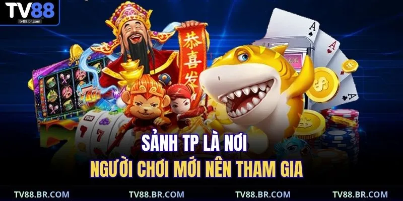 bắn cá TV88 2 Sảnh TP là nơi người chơi mới nên tham gia